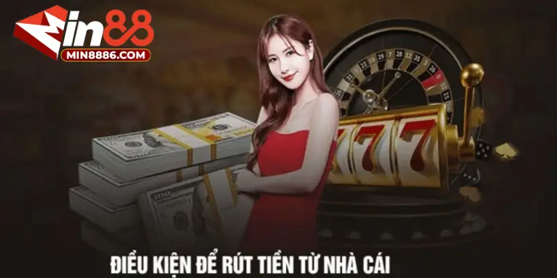 Điều kiện cần nắm khi rút tiền MIN88